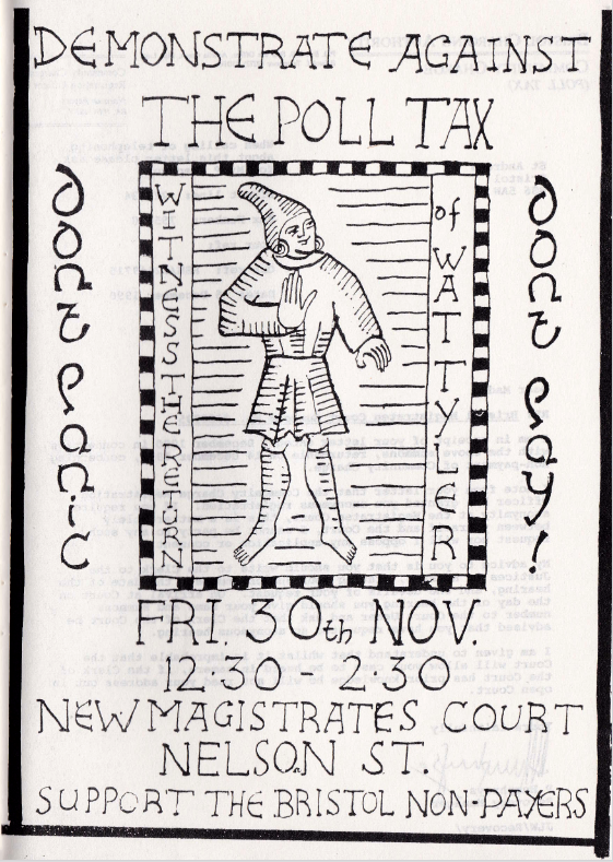 Demonstrate against the poll tax. Don’t panic. Don’t pay! Witness the return of Wat Tyler. Friday 30th November, 12:30–2:30, New Magistrates Court, Nelson Street. Support the Bristol non-payers.